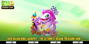 KU9 Ocean King Jackpot - The Ultimate Ocean Treasure Hunt